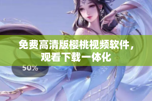 免费高清版樱桃视频软件，观看下载一体化
