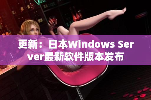 更新：日本Windows Server最新软件版本发布