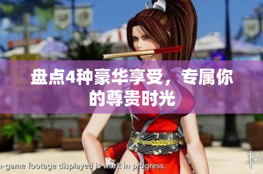 盘点4种豪华享受，专属你的尊贵时光