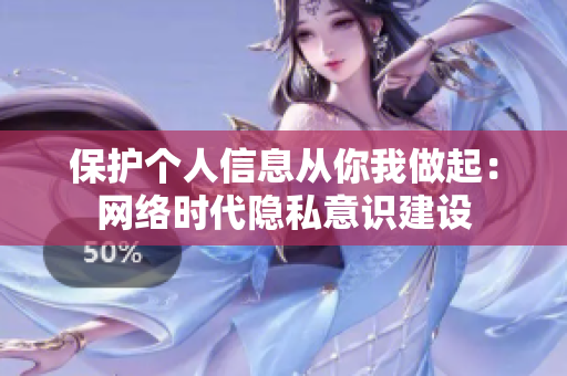 保护个人信息从你我做起：网络时代隐私意识建设