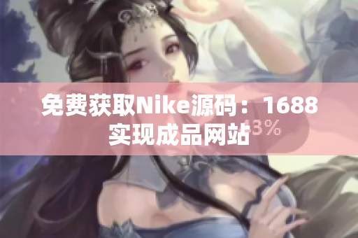 免费获取Nike源码：1688实现成品网站