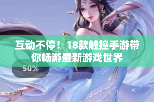 互动不停！18款触控手游带你畅游最新游戏世界