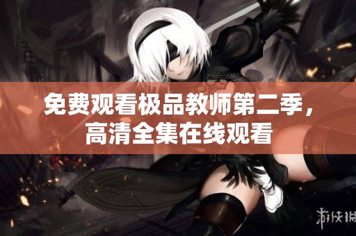 免费观看极品教师第二季，高清全集在线观看