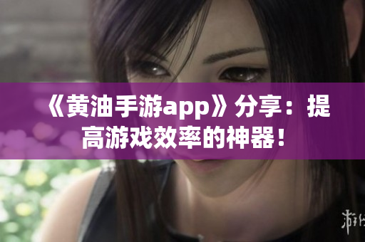 《黄油手游app》分享：提高游戏效率的神器！