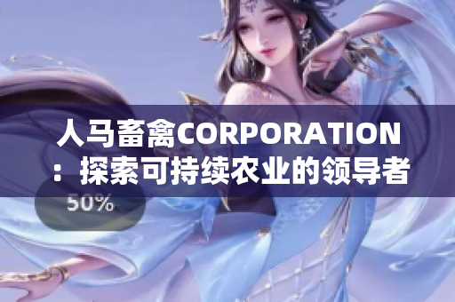 人马畜禽CORPORATION：探索可持续农业的领导者
