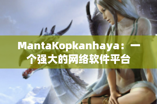 MantaKopkanhaya：一个强大的网络软件平台