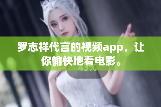 罗志祥代言的视频app，让你愉快地看电影。