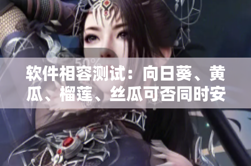 软件相容测试：向日葵、黄瓜、榴莲、丝瓜可否同时安装？