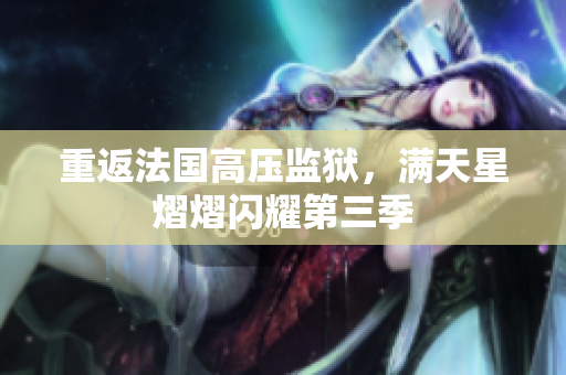 重返法国高压监狱，满天星熠熠闪耀第三季