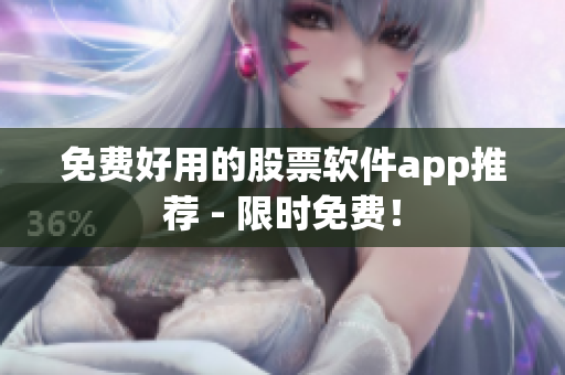 免费好用的股票软件app推荐 - 限时免费！