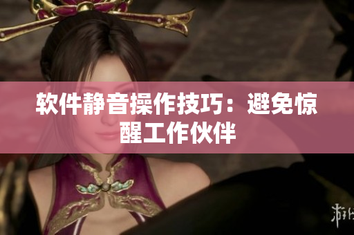 软件静音操作技巧：避免惊醒工作伙伴