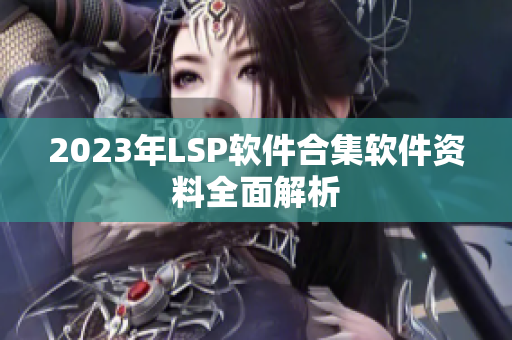 2023年LSP软件合集软件资料全面解析