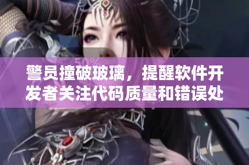 警员撞破玻璃，提醒软件开发者关注代码质量和错误处理