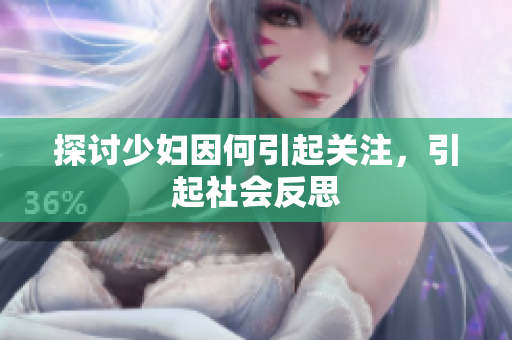 探讨少妇因何引起关注，引起社会反思