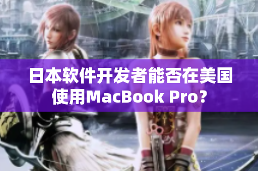日本软件开发者能否在美国使用MacBook Pro？