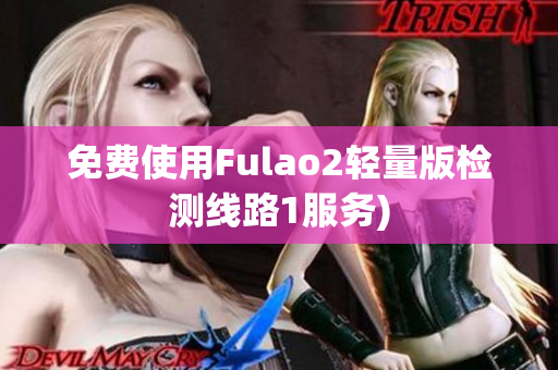 免费使用Fulao2轻量版检测线路1服务)
