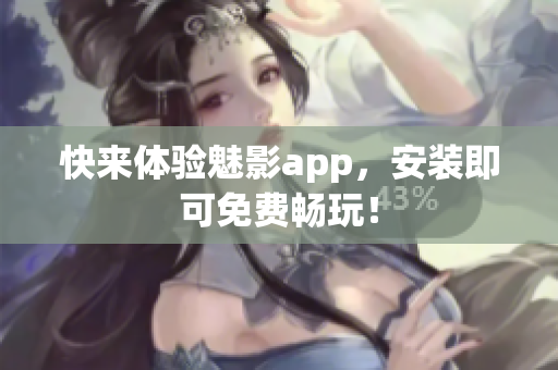 快来体验魅影app，安装即可免费畅玩！
