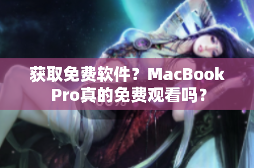 获取免费软件？MacBook Pro真的免费观看吗？