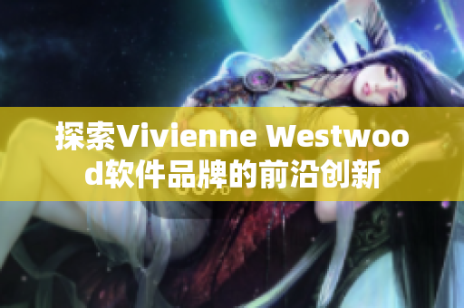 探索Vivienne Westwood软件品牌的前沿创新