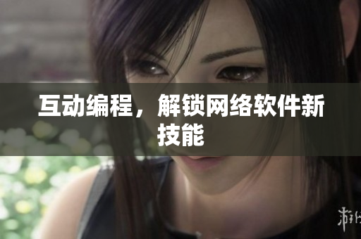 互动编程，解锁网络软件新技能