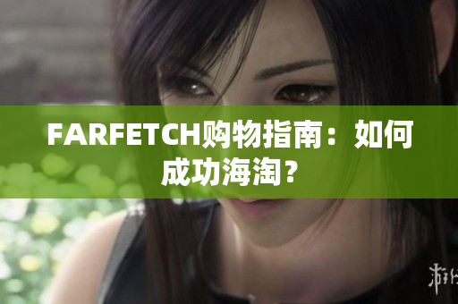 FARFETCH购物指南：如何成功海淘？