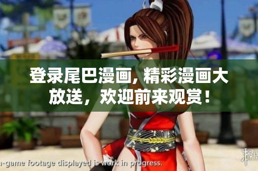 登录尾巴漫画, 精彩漫画大放送，欢迎前来观赏！