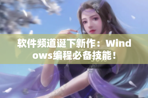 软件频道诞下新作：Windows编程必备技能！