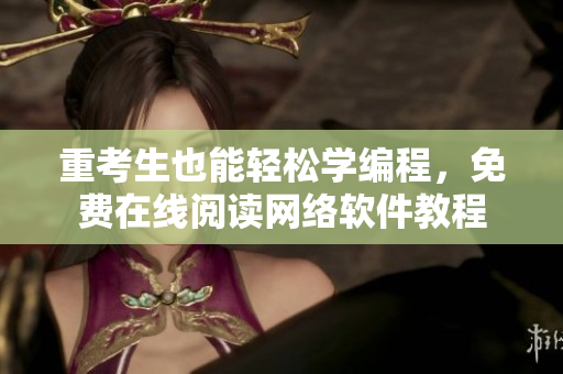 重考生也能轻松学编程，免费在线阅读网络软件教程