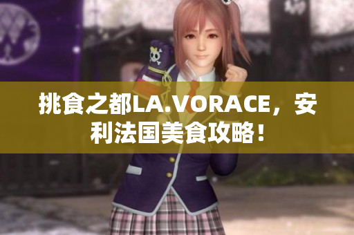 挑食之都LA.VORACE，安利法国美食攻略！