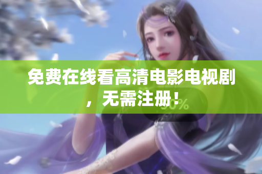 免费在线看高清电影电视剧，无需注册！