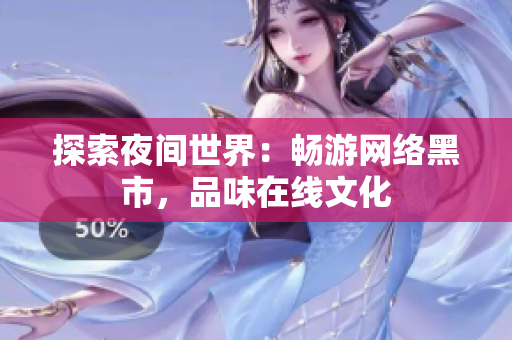 探索夜间世界：畅游网络黑市，品味在线文化