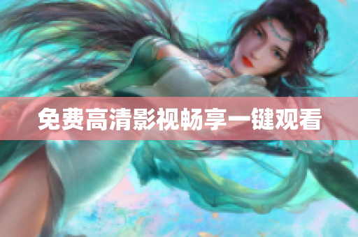 免费高清影视畅享一键观看