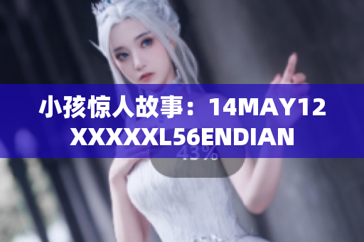 小孩惊人故事：14MAY12XXXXXL56ENDIAN