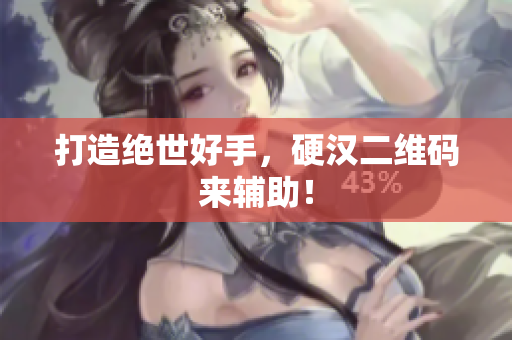 打造绝世好手，硬汉二维码来辅助！