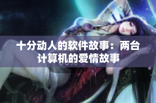 十分动人的软件故事：两台计算机的爱情故事