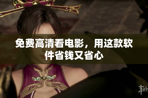 免费高清看电影，用这款软件省钱又省心