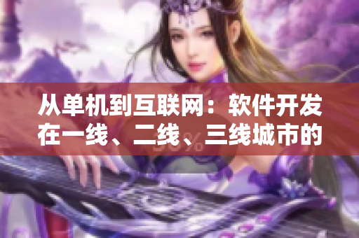 从单机到互联网：软件开发在一线、二线、三线城市的巨大差异