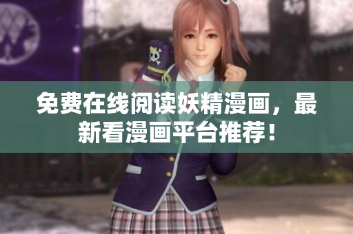 免费在线阅读妖精漫画，最新看漫画平台推荐！