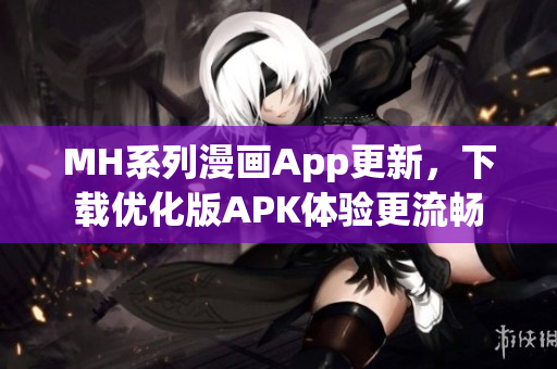 MH系列漫画App更新，下载优化版APK体验更流畅