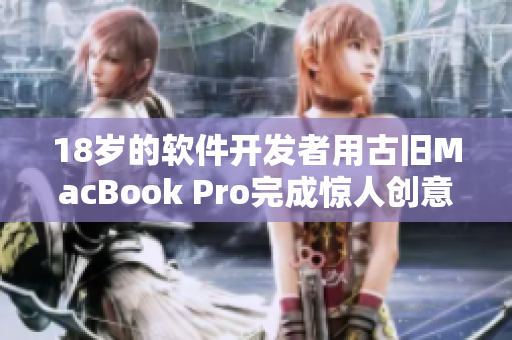18岁的软件开发者用古旧MacBook Pro完成惊人创意