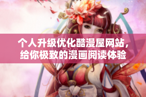 个人升级优化酷漫屋网站，给你极致的漫画阅读体验