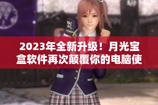 2023年全新升级！月光宝盒软件再次颠覆你的电脑使用体验
