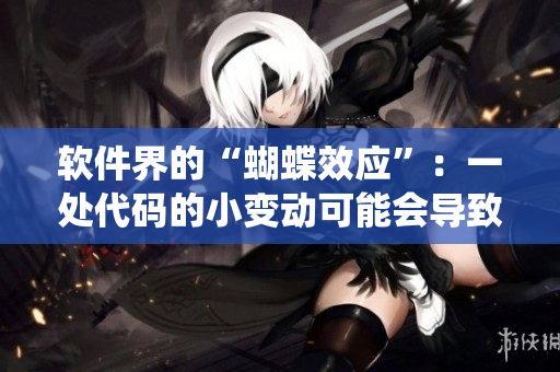 软件界的“蝴蝶效应”：一处代码的小变动可能会导致整个系统挂掉