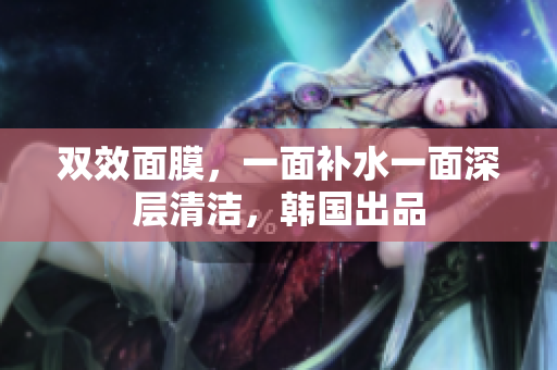 双效面膜，一面补水一面深层清洁，韩国出品