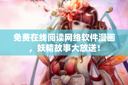 免费在线阅读网络软件漫画，妖精故事大放送！