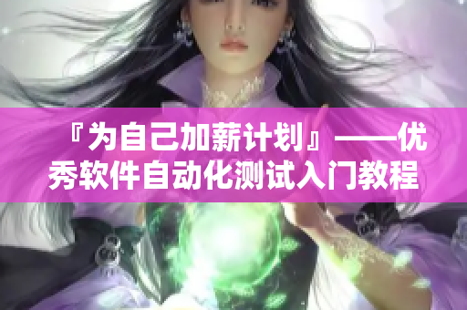 『为自己加薪计划』——优秀软件自动化测试入门教程