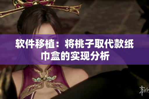 软件移植：将桃子取代款纸巾盒的实现分析