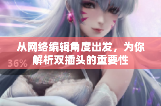 从网络编辑角度出发，为你解析双插头的重要性