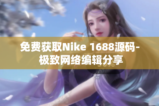 免费获取Nike 1688源码- 极致网络编辑分享