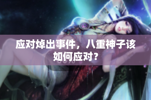 应对焯出事件，八重神子该如何应对？
